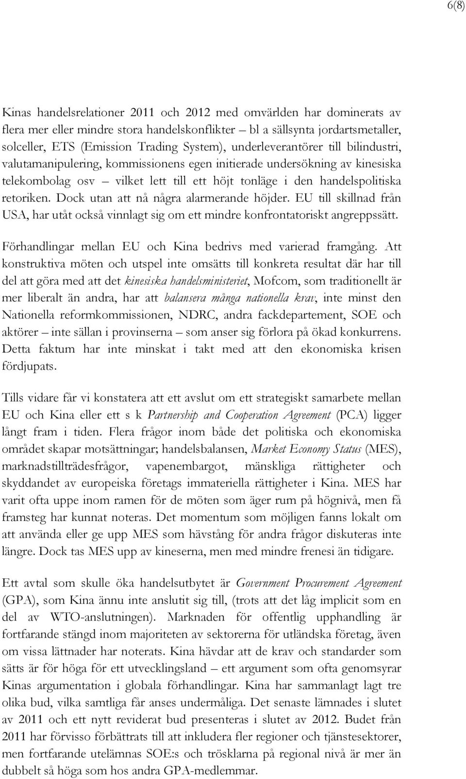 Dock utan att nå några alarmerande höjder. EU till skillnad från USA, har utåt också vinnlagt sig om ett mindre konfrontatoriskt angreppssätt.