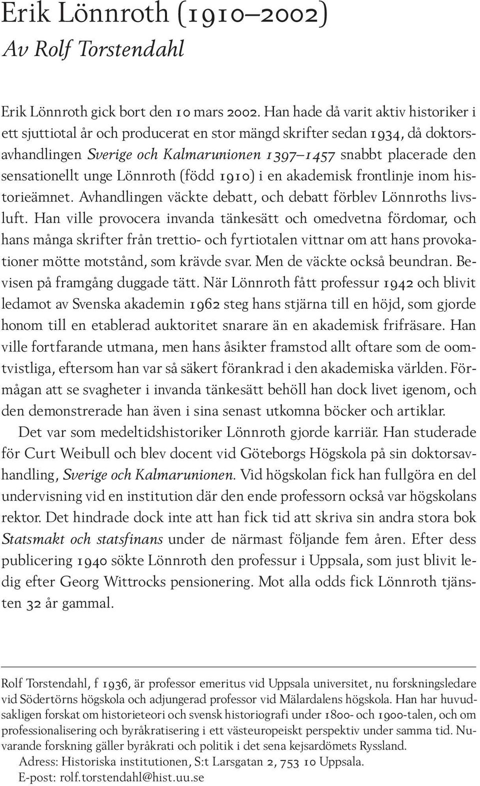 unge Lönnroth (född 1910) i en akademisk frontlinje inom historieämnet. Avhandlingen väckte debatt, och debatt förblev Lönnroths livsluft.