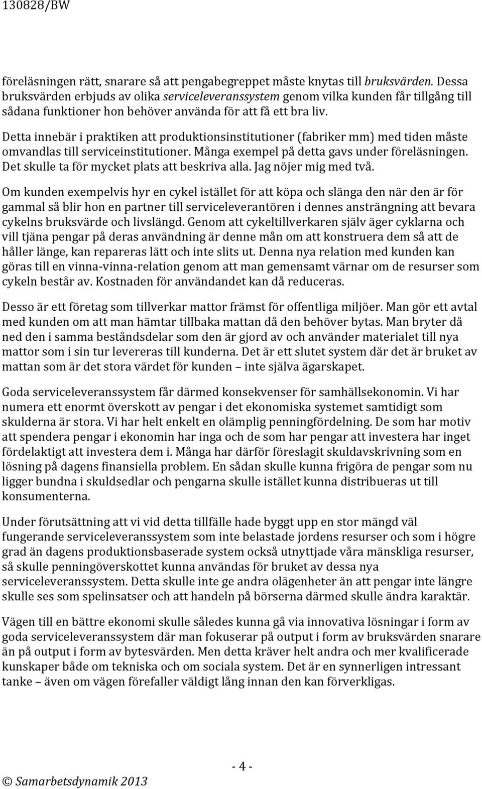 Detta innebär i praktiken att produktionsinstitutioner (fabriker mm) med tiden måste omvandlas till serviceinstitutioner. Många exempel på detta gavs under föreläsningen.