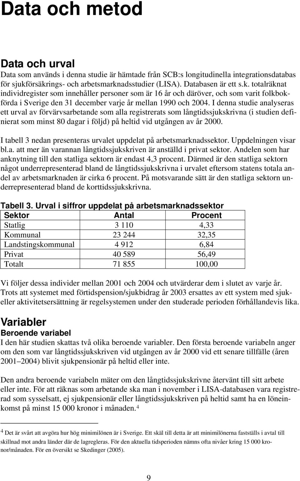 I denna studie analyseras ett urval av förvärvsarbetande som alla registrerats som långtidssjukskrivna (i studien definierat som minst 80 dagar i följd) på heltid vid utgången av år 2000.