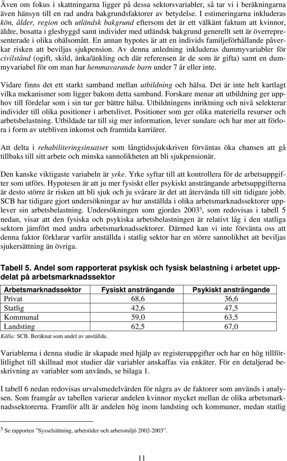 överrepresenterade i olika ohälsomått. En annan hypotes är att en individs familjeförhållande påverkar risken att beviljas sjukpension.