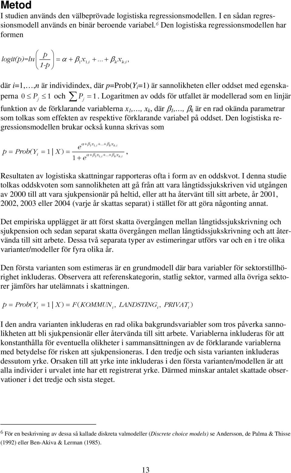 .. + βkxk, i, 1-p där i=1,,n är individindex, där p=prob(y i =1) är sannolikheten eller oddset med egenskaperna 0 P j 1 och P j = 1.