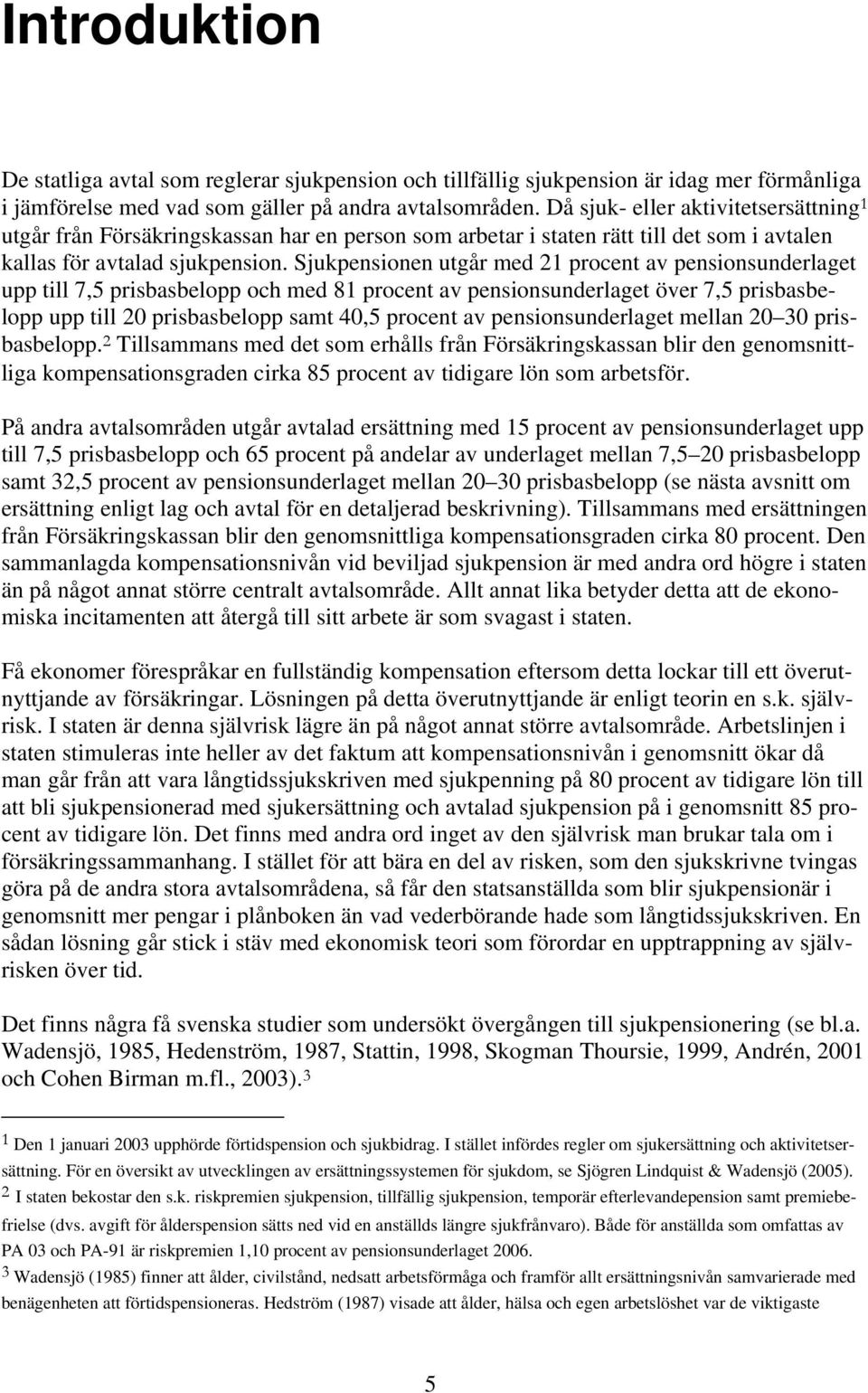 Sjukpensionen utgår med 21 procent av pensionsunderlaget upp till 7,5 prisbasbelopp och med 81 procent av pensionsunderlaget över 7,5 prisbasbelopp upp till 20 prisbasbelopp samt 40,5 procent av