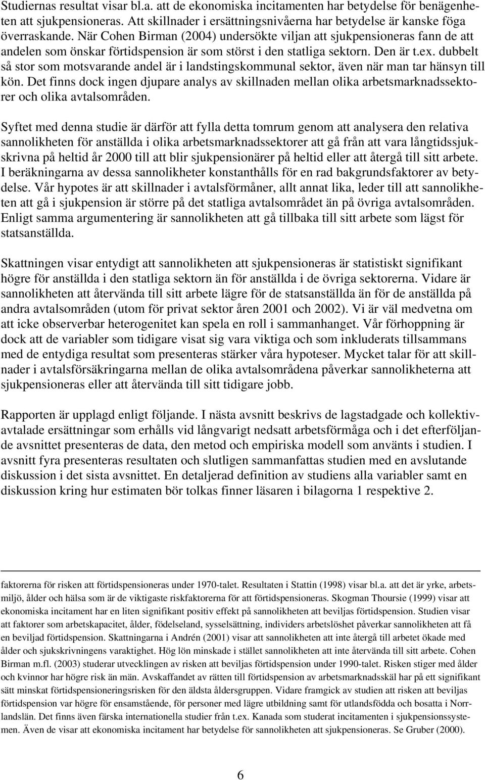 dubbelt så stor som motsvarande andel är i landstingskommunal sektor, även när man tar hänsyn till kön.