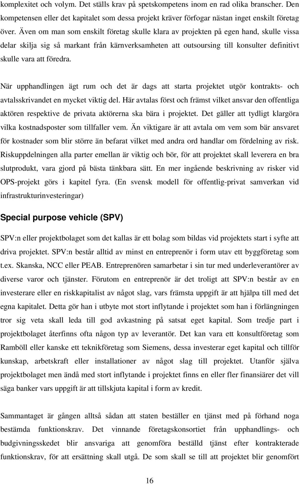 föredra. När upphandlingen ägt rum och det är dags att starta projektet utgör kontrakts- och avtalsskrivandet en mycket viktig del.