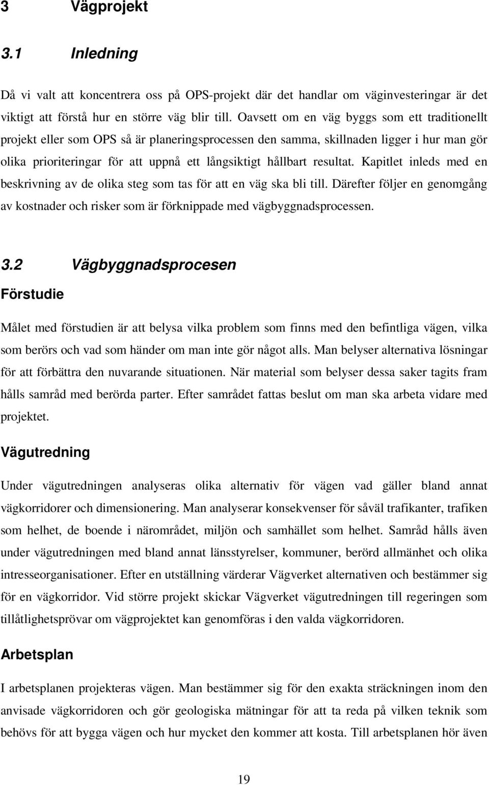 resultat. Kapitlet inleds med en beskrivning av de olika steg som tas för att en väg ska bli till. Därefter följer en genomgång av kostnader och risker som är förknippade med vägbyggnadsprocessen. 3.