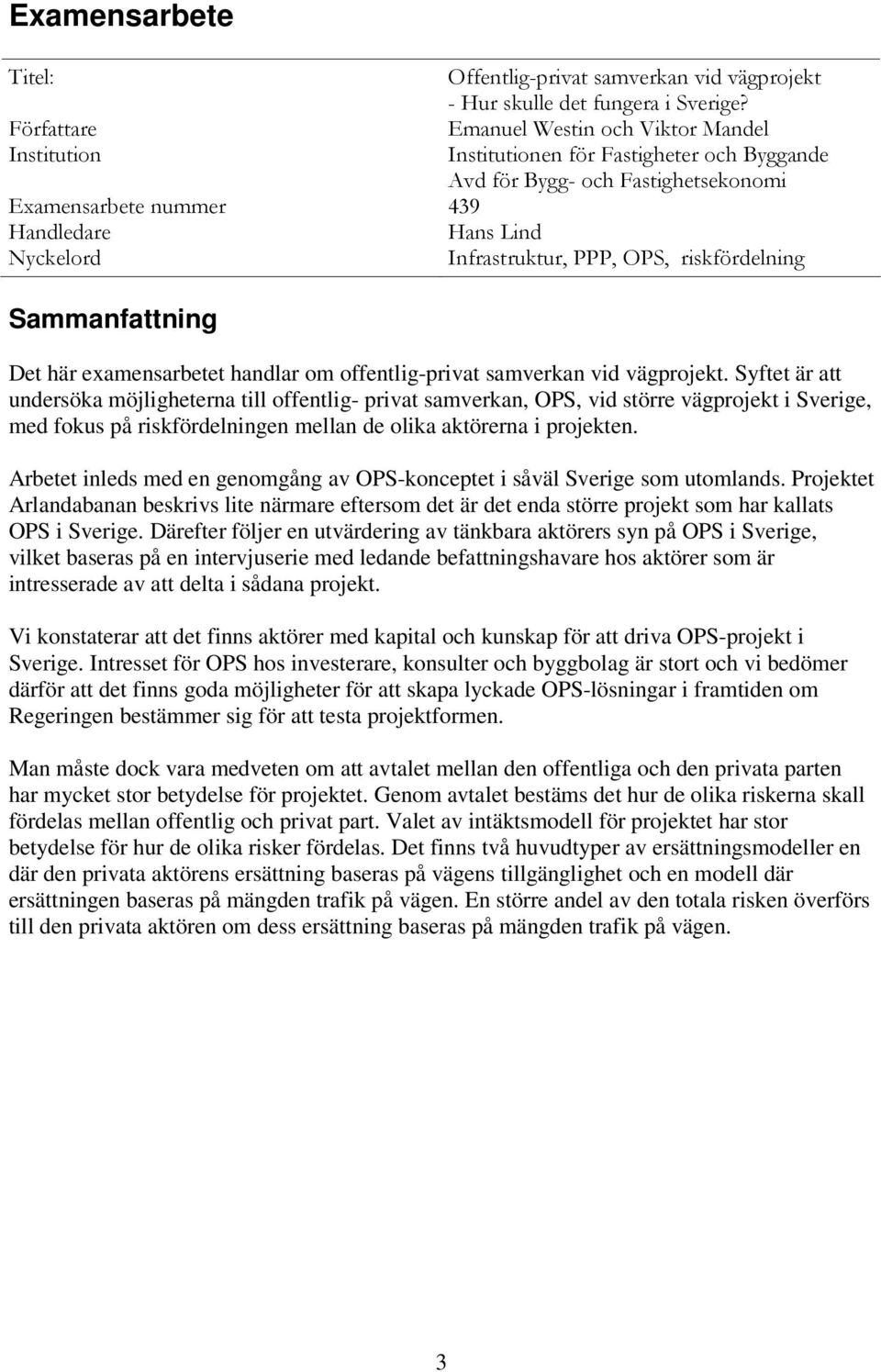 Infrastruktur, PPP, OPS, riskfördelning Sammanfattning Det här examensarbetet handlar om offentlig-privat samverkan vid vägprojekt.