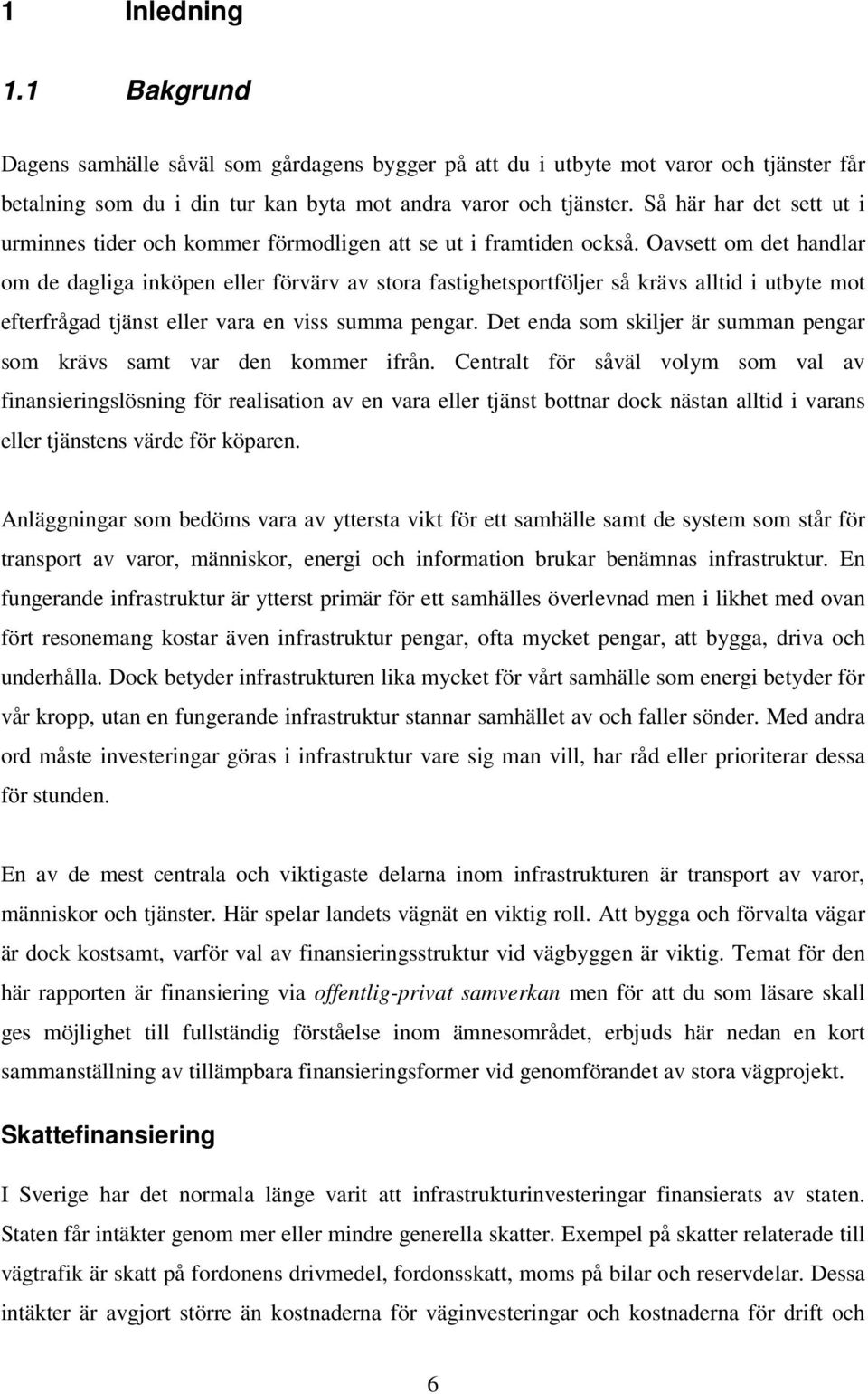 Oavsett om det handlar om de dagliga inköpen eller förvärv av stora fastighetsportföljer så krävs alltid i utbyte mot efterfrågad tjänst eller vara en viss summa pengar.