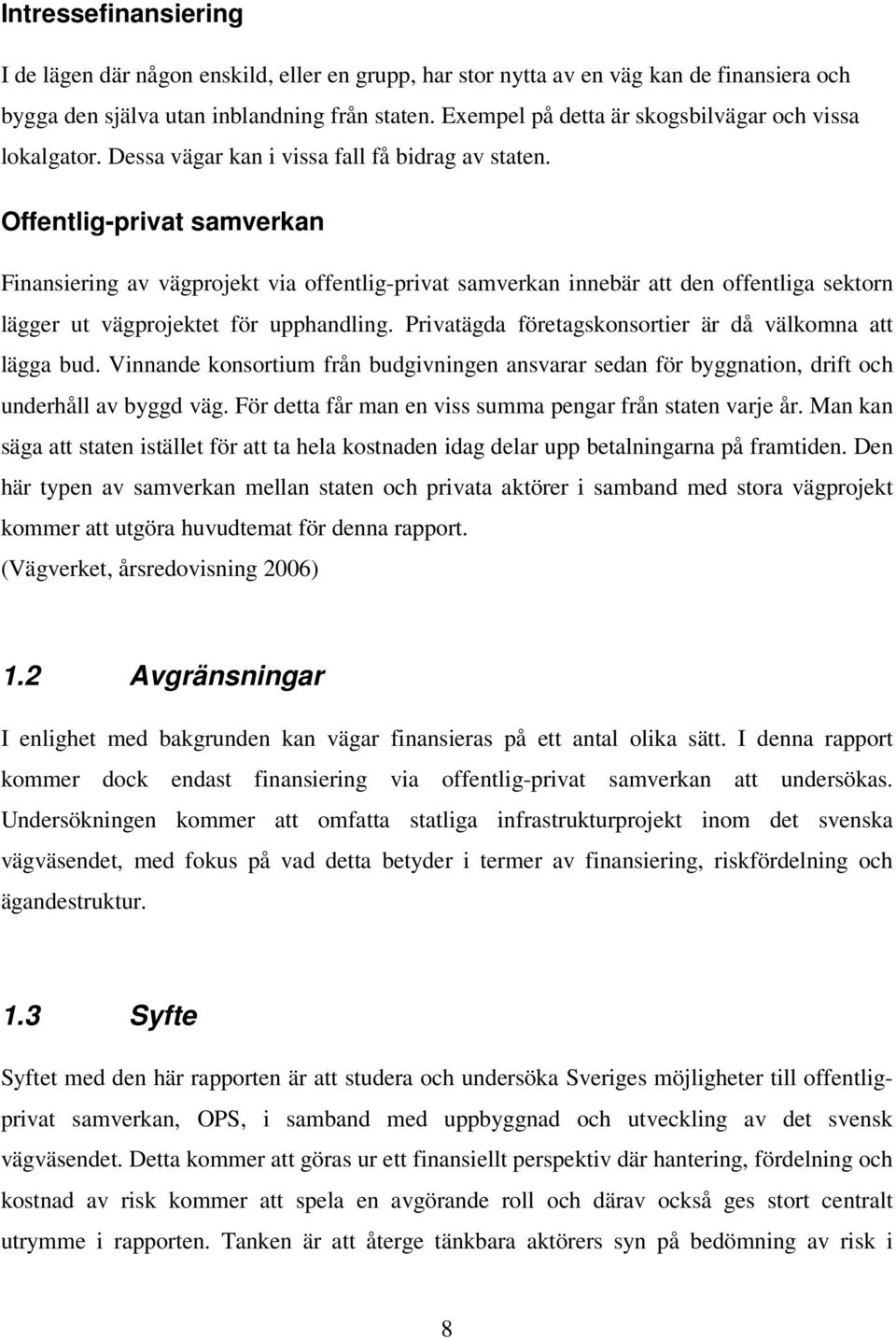 Offentlig-privat samverkan Finansiering av vägprojekt via offentlig-privat samverkan innebär att den offentliga sektorn lägger ut vägprojektet för upphandling.