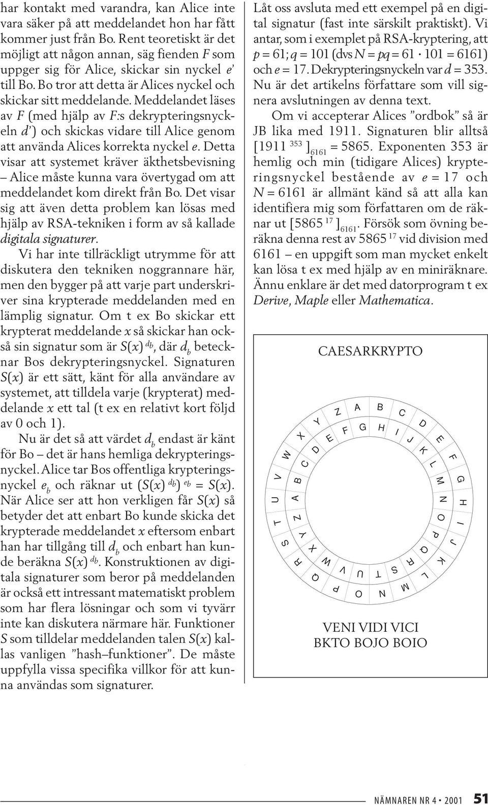 Meddelandet läses av F (med hjälp av F:s dekrypteringsnyckeln d ) och skickas vidare till Alice genom att använda Alices korrekta nyckel e.