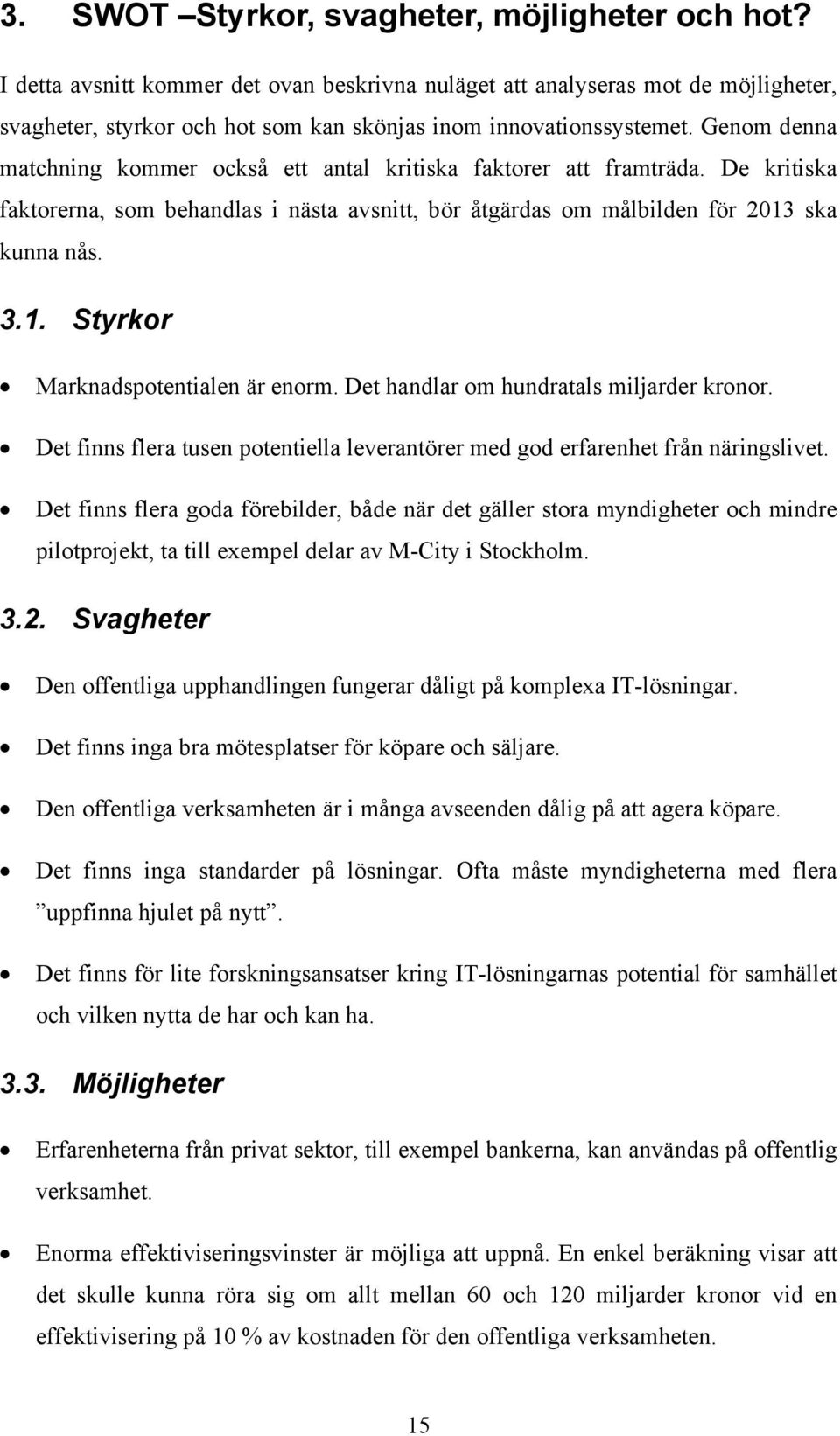 Genom denna matchning kommer också ett antal kritiska faktorer att framträda. De kritiska faktorerna, som behandlas i nästa avsnitt, bör åtgärdas om målbilden för 2013