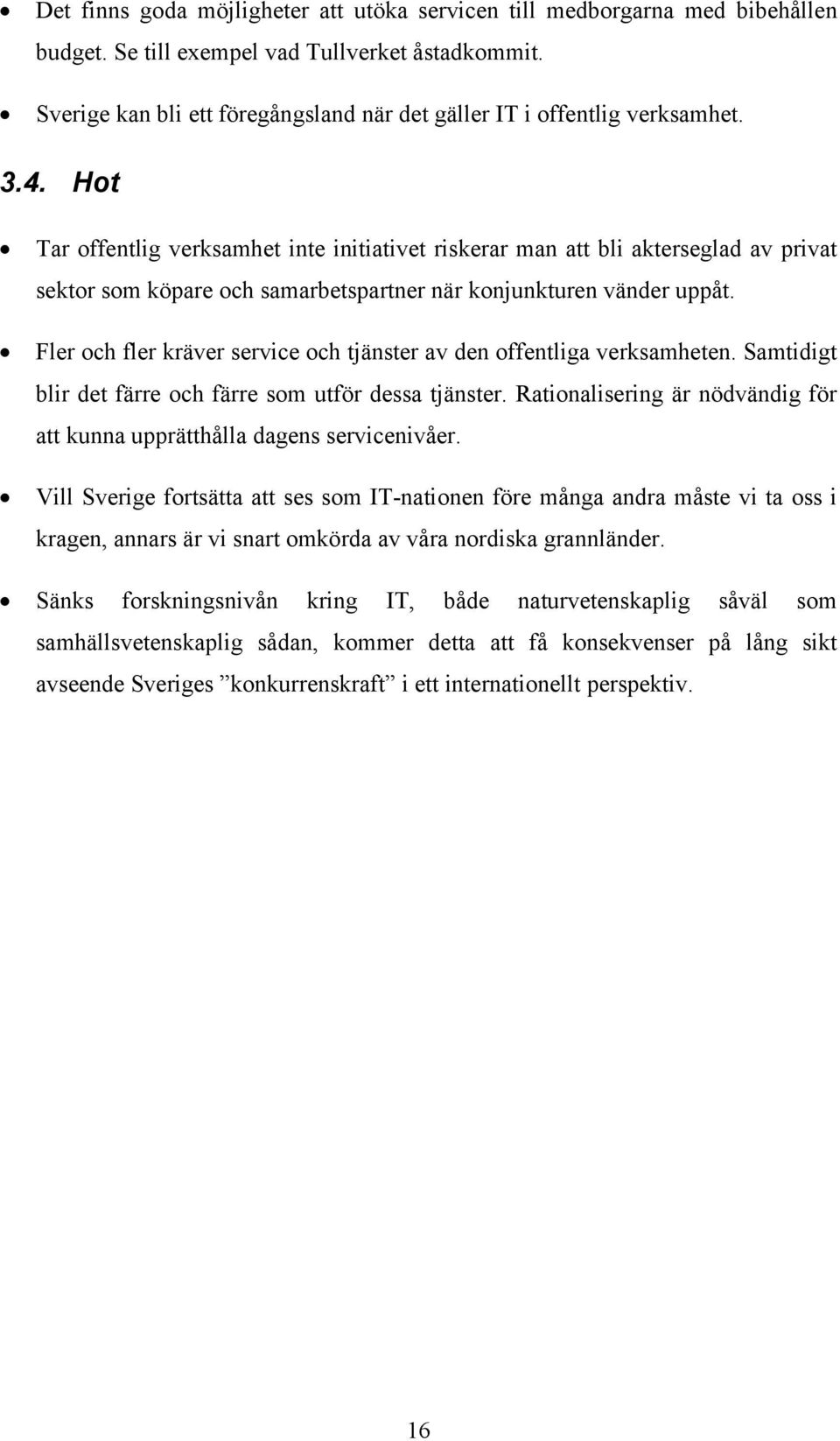 Hot Tar offentlig verksamhet inte initiativet riskerar man att bli akterseglad av privat sektor som köpare och samarbetspartner när konjunkturen vänder uppåt.