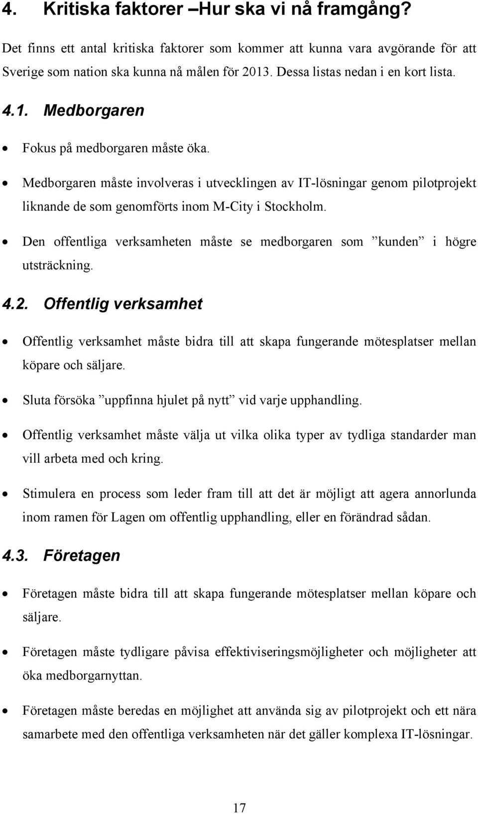 Medborgaren måste involveras i utvecklingen av IT-lösningar genom pilotprojekt liknande de som genomförts inom M-City i Stockholm.