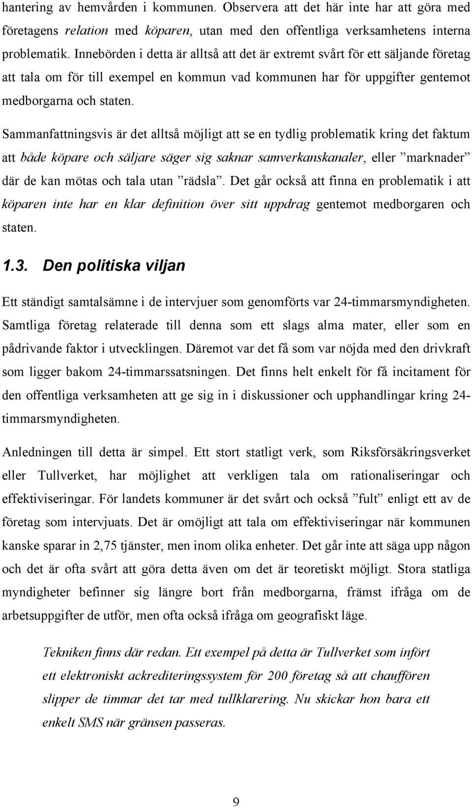 Sammanfattningsvis är det alltså möjligt att se en tydlig problematik kring det faktum att både köpare och säljare säger sig saknar samverkanskanaler, eller marknader där de kan mötas och tala utan