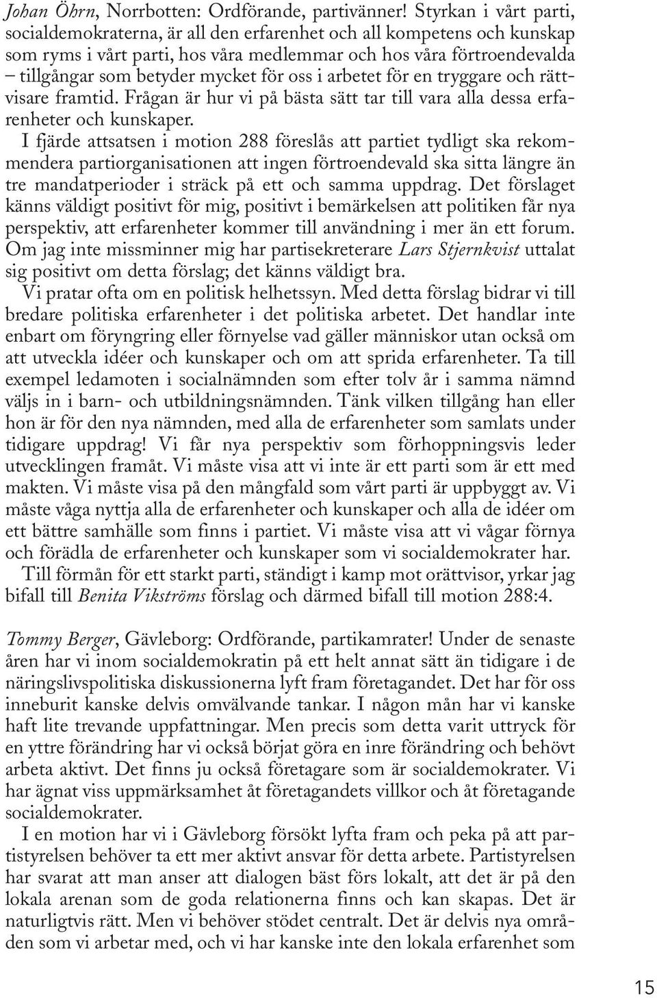 oss i arbetet för en tryggare och rättvisare framtid. Frågan är hur vi på bästa sätt tar till vara alla dessa erfarenheter och kunskaper.