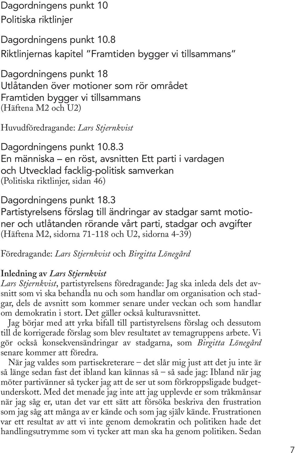 Stjernkvist Dagordningens punkt 10.8.3 En människa en röst, avsnitten Ett parti i vardagen och Utvecklad facklig-politisk samverkan (Politiska riktlinjer, sidan 46) Dagordningens punkt 18.
