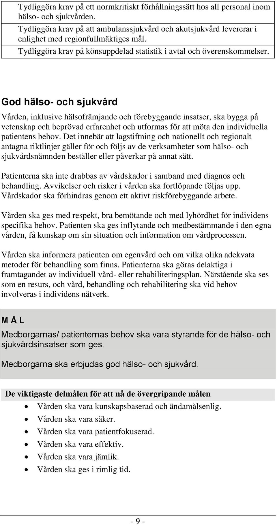 God hälso- och sjukvård Vården, inklusive hälsofrämjande och förebyggande insatser, ska bygga på vetenskap och beprövad erfarenhet och utformas för att möta den individuella patientens behov.