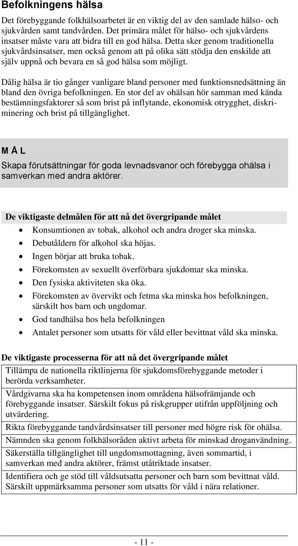 Detta sker genom traditionella sjukvårdsinsatser, men också genom att på olika sätt stödja den enskilde att själv uppnå och bevara en så god hälsa som möjligt.