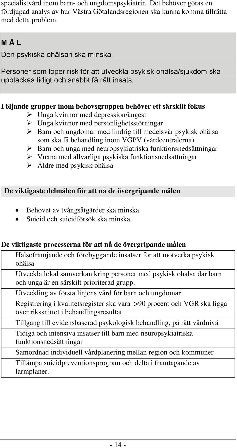 Följande grupper inom behovsgruppen behöver ett särskilt fokus Unga kvinnor med depression/ångest Unga kvinnor med personlighetsstörningar Barn och ungdomar med lindrig till medelsvår psykisk ohälsa