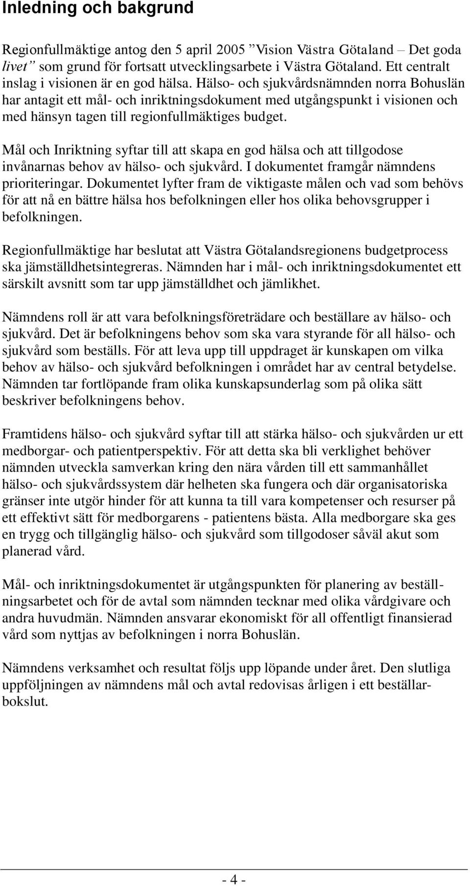 Hälso- och sjukvårdsnämnden norra Bohuslän har antagit ett mål- och inriktningsdokument med utgångspunkt i visionen och med hänsyn tagen till regionfullmäktiges budget.