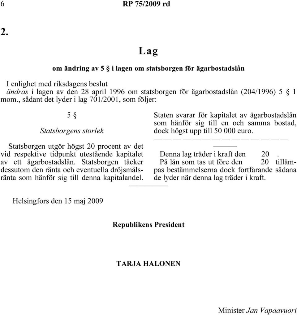 , sådant det lyder i lag 701/2001, som följer: 5 Statsborgens storlek Statsborgen utgör högst 20 procent av det vid respektive tidpunkt utestående kapitalet av ett ägarbostadslån.