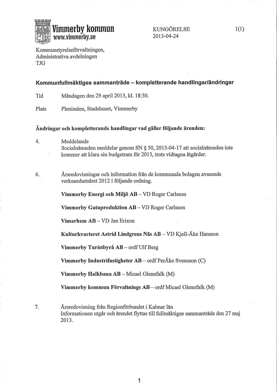 Plats Plenisalen, stadshuset, Vimmerby Ändringar och kompletterande handlingar vad gäller HUjande ärenden: 4.