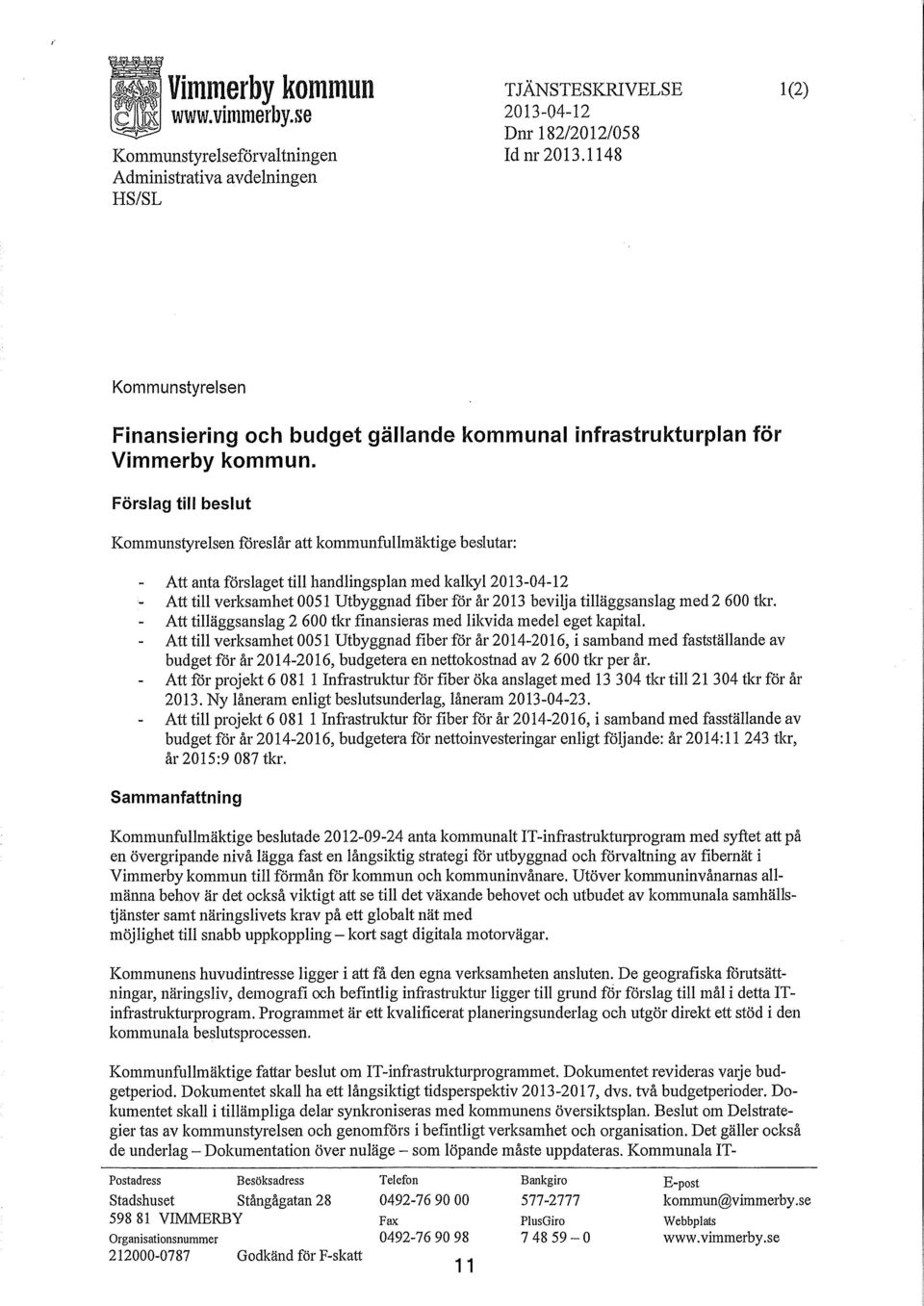 Förslag till beslut Kommunstyrelsen föreslår att kommunfullmäktige beslutar: Att anta förslaget till handlingsplan med kalkyl2013-04-12 Att till verksamhet 0051 Utbyggnad fiber för år 2013 bevilja