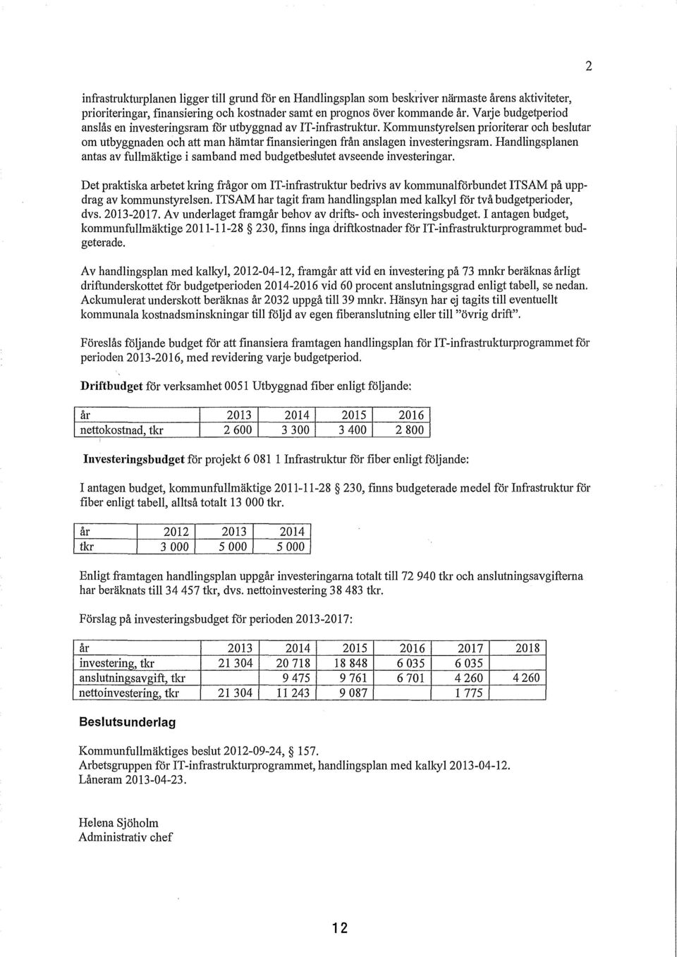 Handlingsplanen antas av fullmäktige i samband med budgetbeslutet avseende investeringar. Det praktiska arbetet kring frågor om!