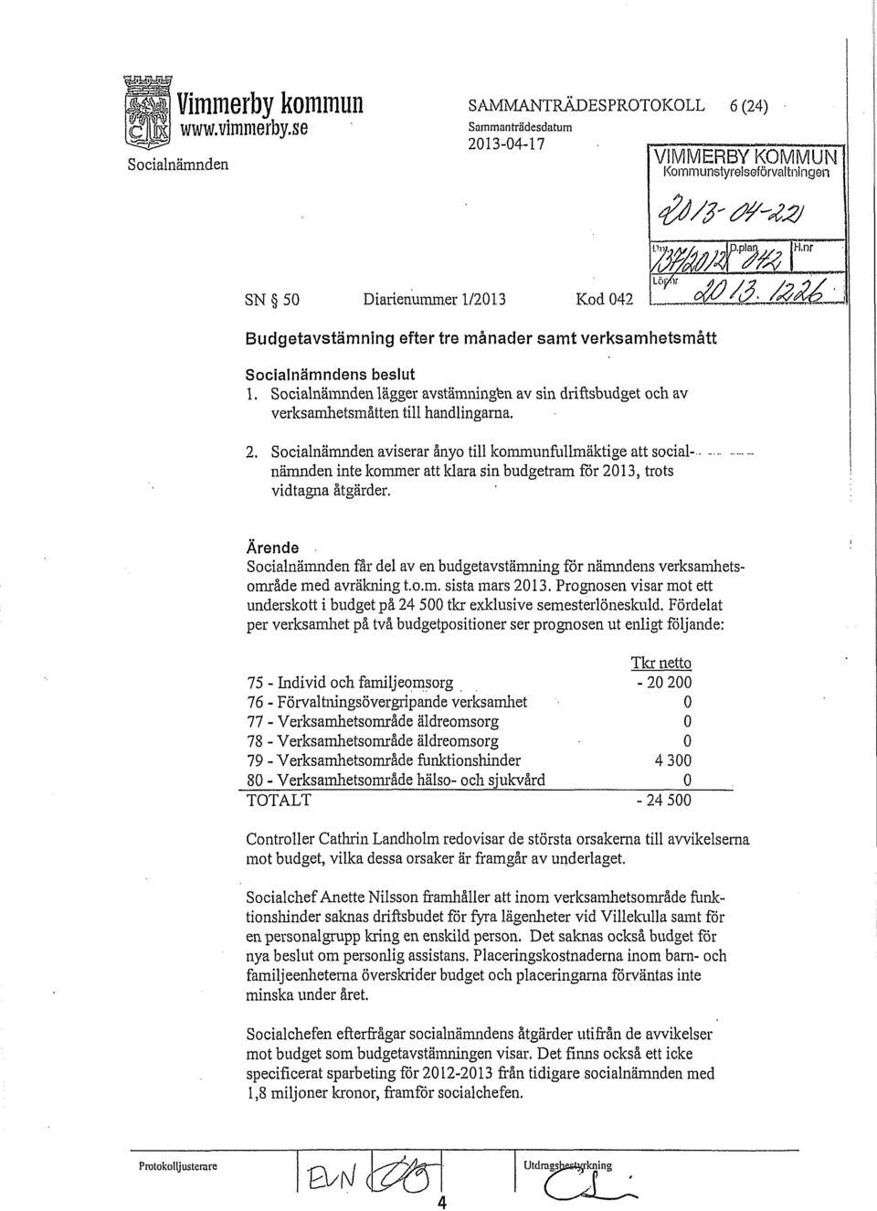 Socialnämndens beslut l. Socialnämnden lägger avstämningen av sin driftsbudget och av verksamhetsmåtten till handlingarna. 2. Socialnämnden aviserar ånyo till kommunfullmäktige att social-. -.