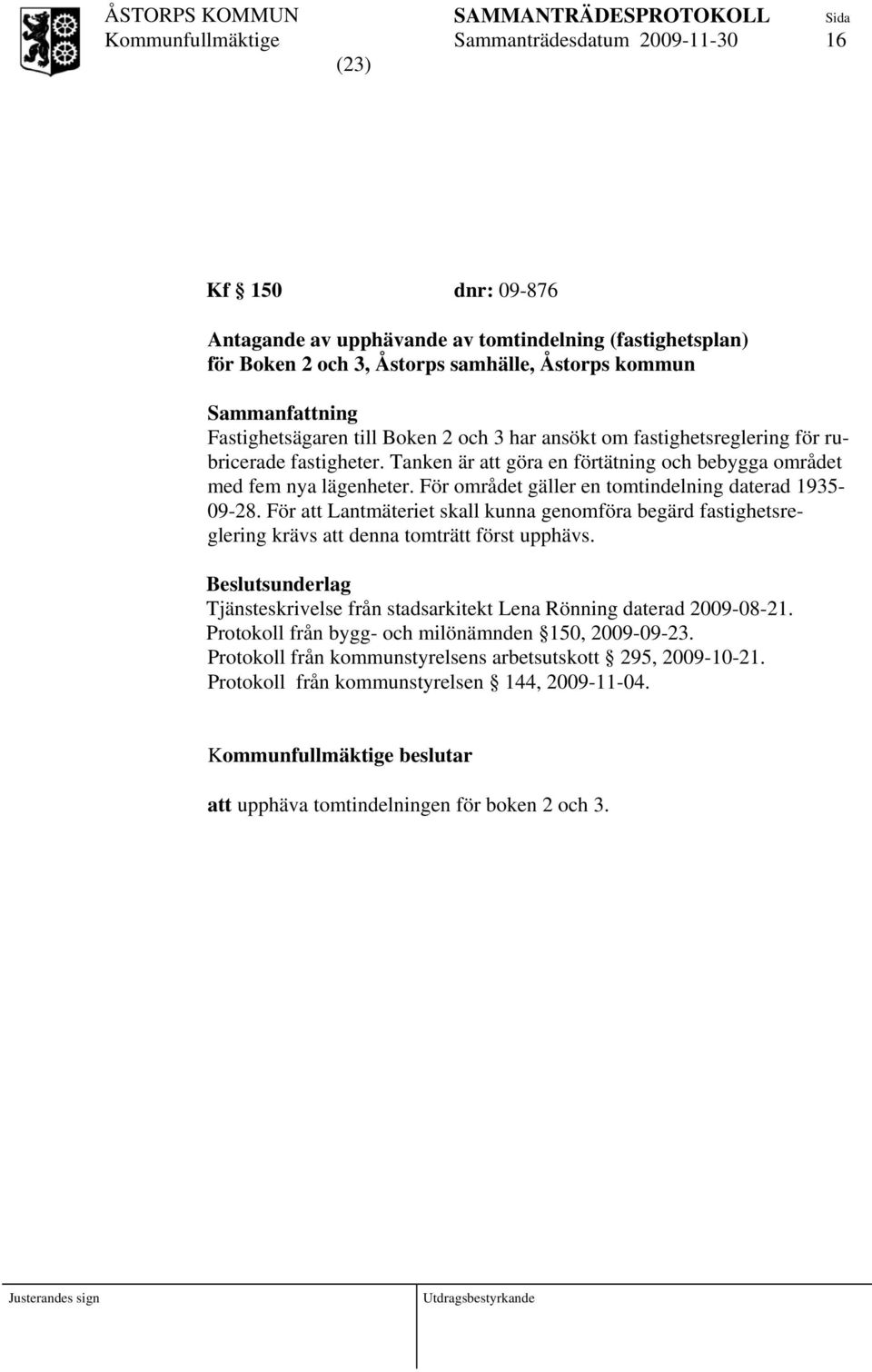 För området gäller en tomtindelning daterad 1935-09-28. För att Lantmäteriet skall kunna genomföra begärd fastighetsreglering krävs att denna tomträtt först upphävs.