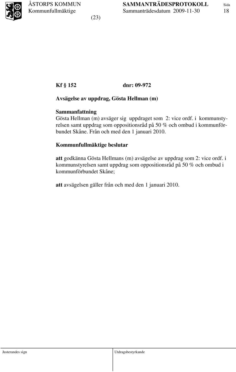 i kommunstyrelsen samt uppdrag som oppositionsråd på 50 % och ombud i kommunförbundet Skåne. Från och med den 1 januari 2010.