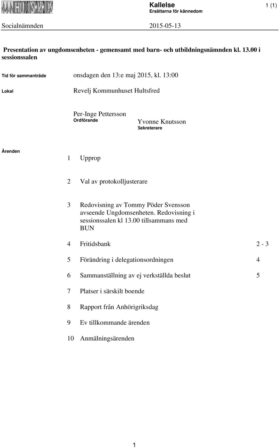 13:00 Lokal Revelj Kommunhuset Hultsfred Per-Inge Pettersson Ordförande Yvonne Knutsson Sekreterare Ärenden 1 Upprop 2 Val av protokolljusterare 3 Redovisning av Tommy