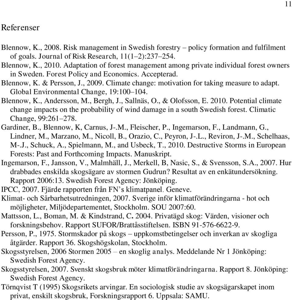 Climate change: motivation for taking measure to adapt. Global Environmental Change, 19:100 104. Blennow, K., Andersson, M., Bergh, J., Sallnäs, O., & Olofsson, E. 2010.