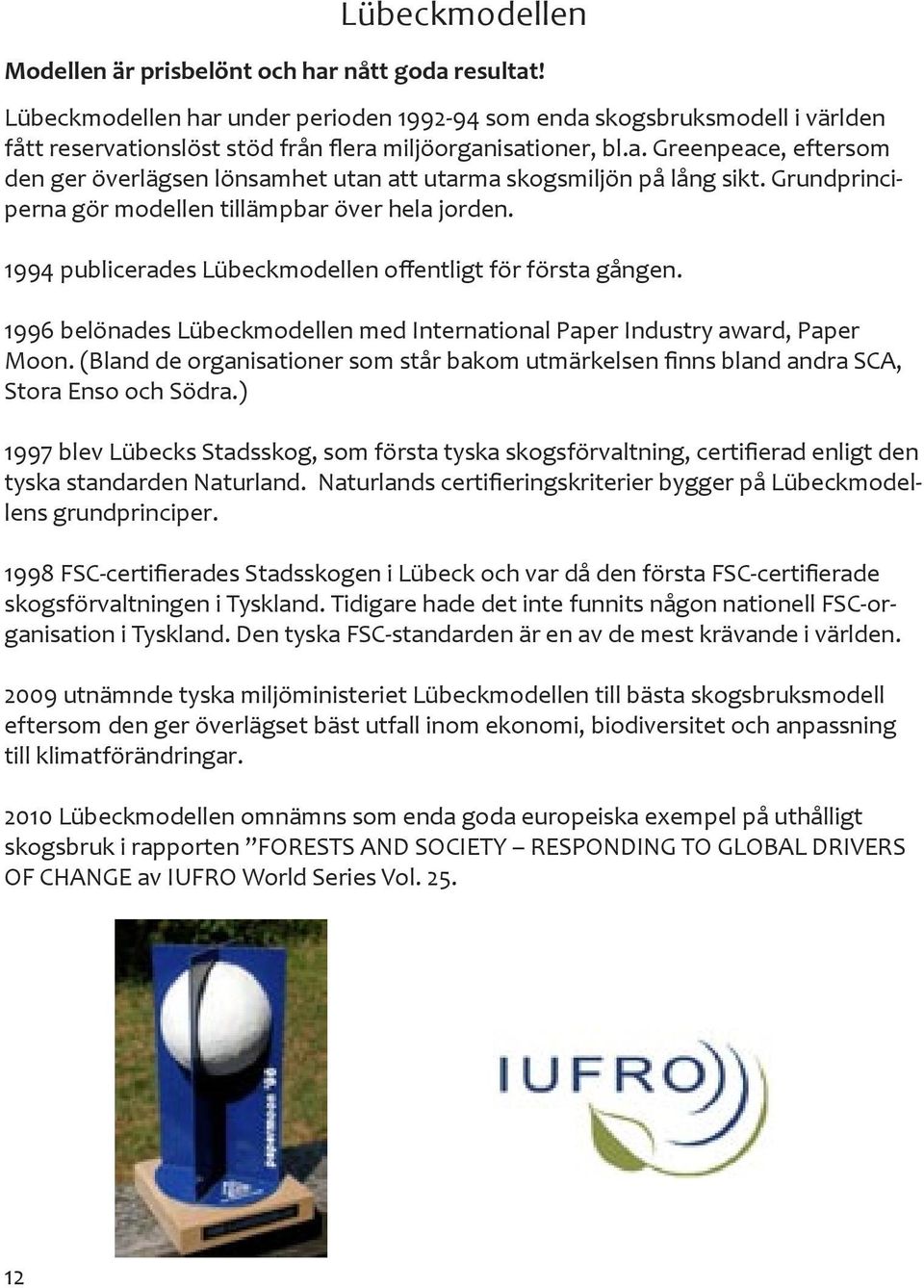 Grundprinciperna gör modellen tillämpbar över hela jorden. 1994 publicerades Lübeckmodellen offentligt för första gången.