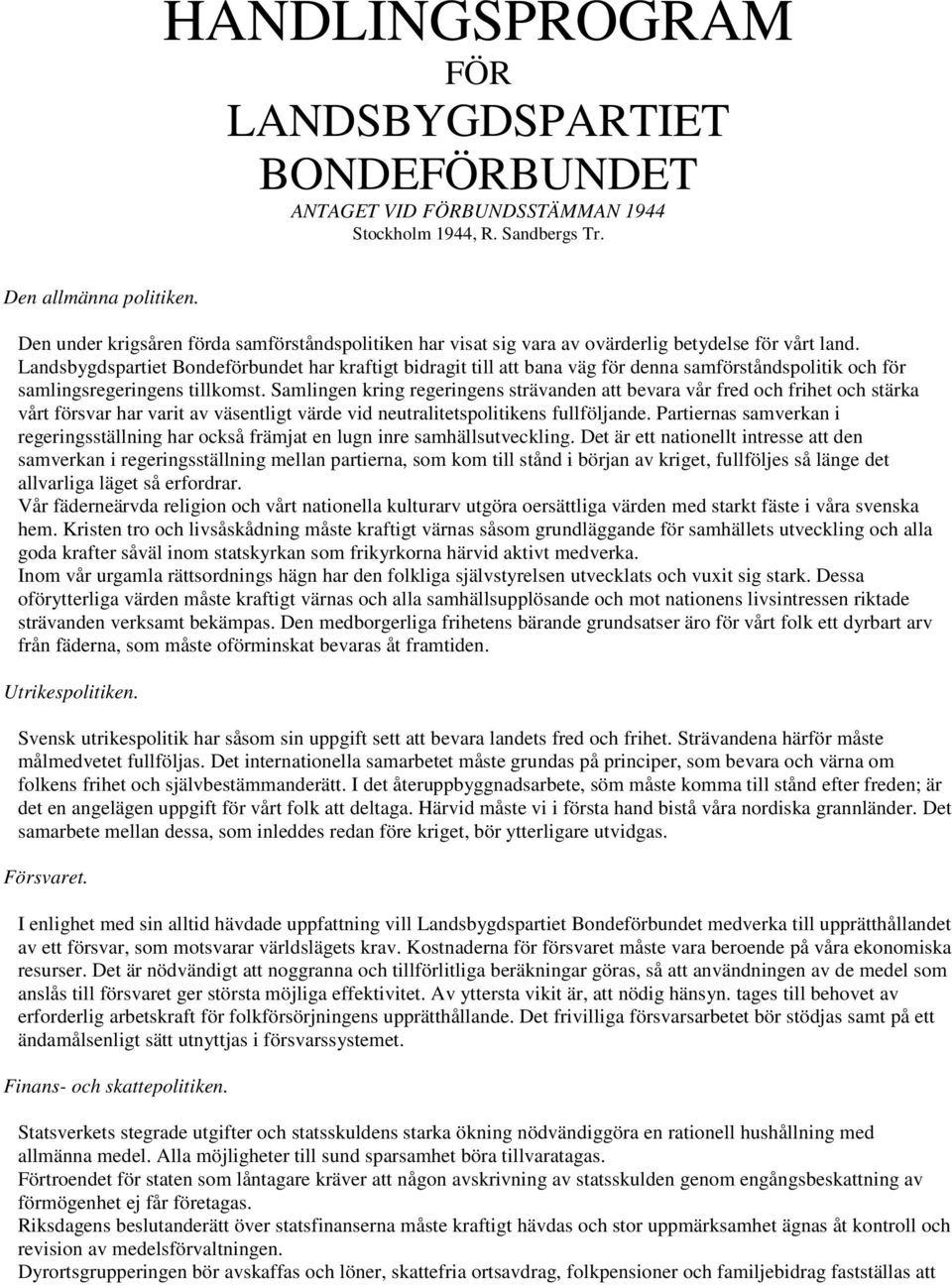 Landsbygdspartiet Bondeförbundet har kraftigt bidragit till att bana väg för denna samförståndspolitik och för samlingsregeringens tillkomst.