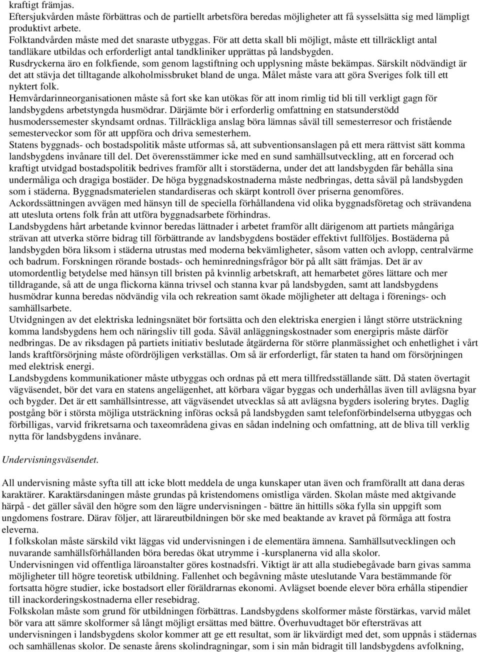 Rusdryckerna äro en folkfiende, som genom lagstiftning och upplysning måste bekämpas. Särskilt nödvändigt är det att stävja det tilltagande alkoholmissbruket bland de unga.