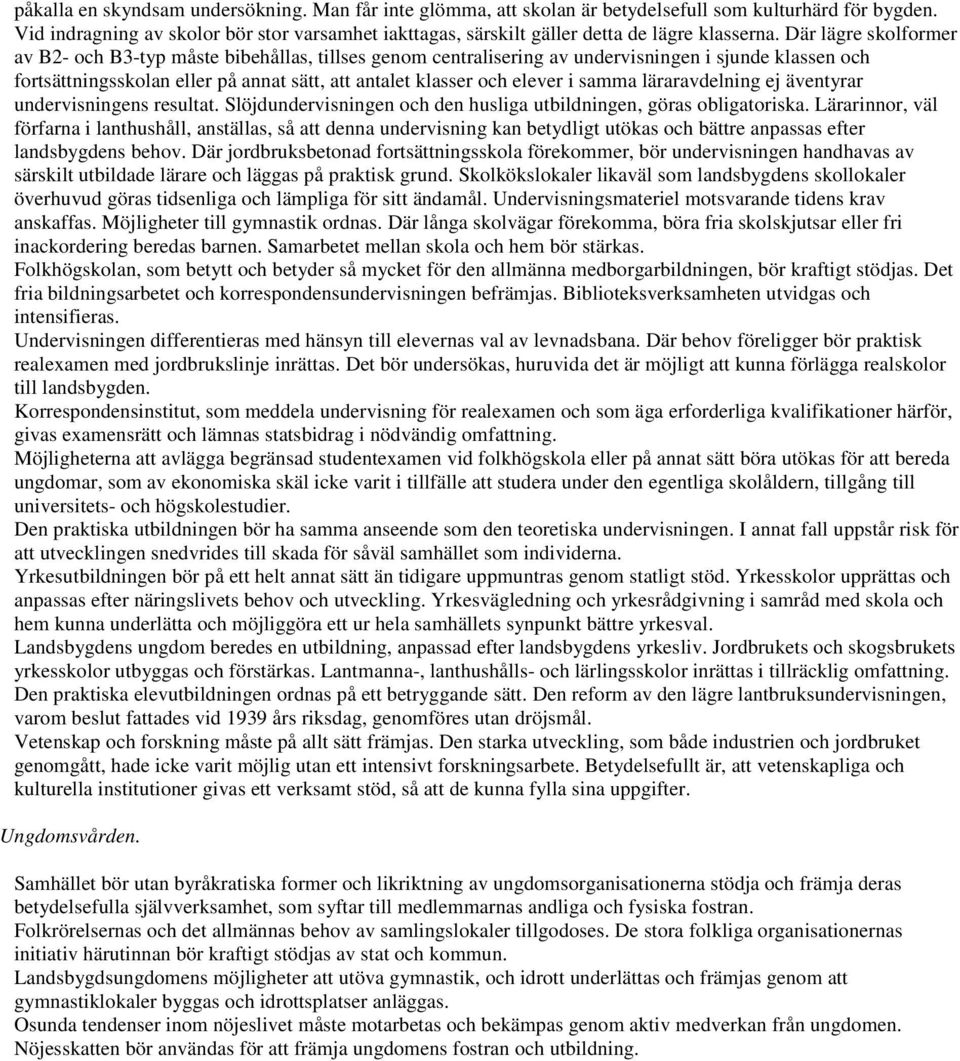 Där lägre skolformer av B2- och B3-typ måste bibehållas, tillses genom centralisering av undervisningen i sjunde klassen och fortsättningsskolan eller på annat sätt, att antalet klasser och elever i