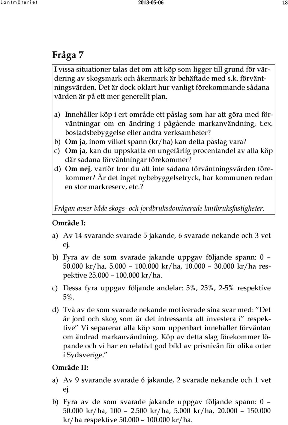 a) Innehåller köp i ert område ett påslag som har att göra med förväntningar om en ändring i pågående markanvändning, t.ex. bostadsbebyggelse eller andra verksamheter?