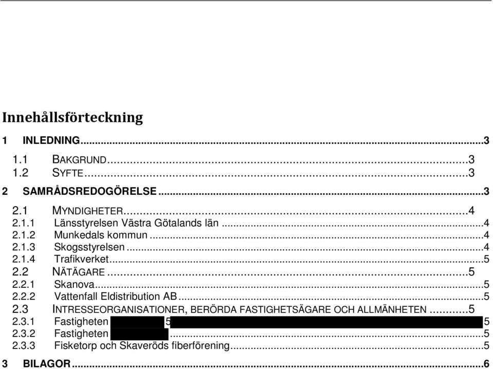 ..5 2.3 INTRESSEORGANISATIONER, BERÖRDA FASTIGHETSÄGARE OCH ALLMÄNHETEN...5 2.3.1 Fastigheten 5 5 2.3.2 Fastigheten...5 2.3.3 Fisketorp och Skaveröds fiberförening.