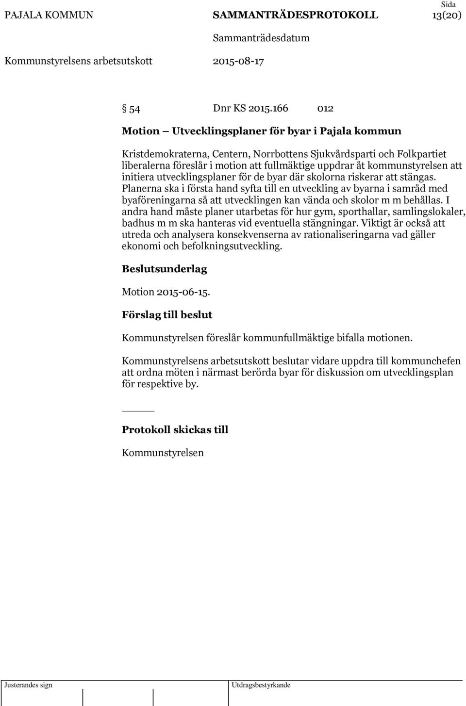 kommunstyrelsen att initiera utvecklingsplaner för de byar där skolorna riskerar att stängas.