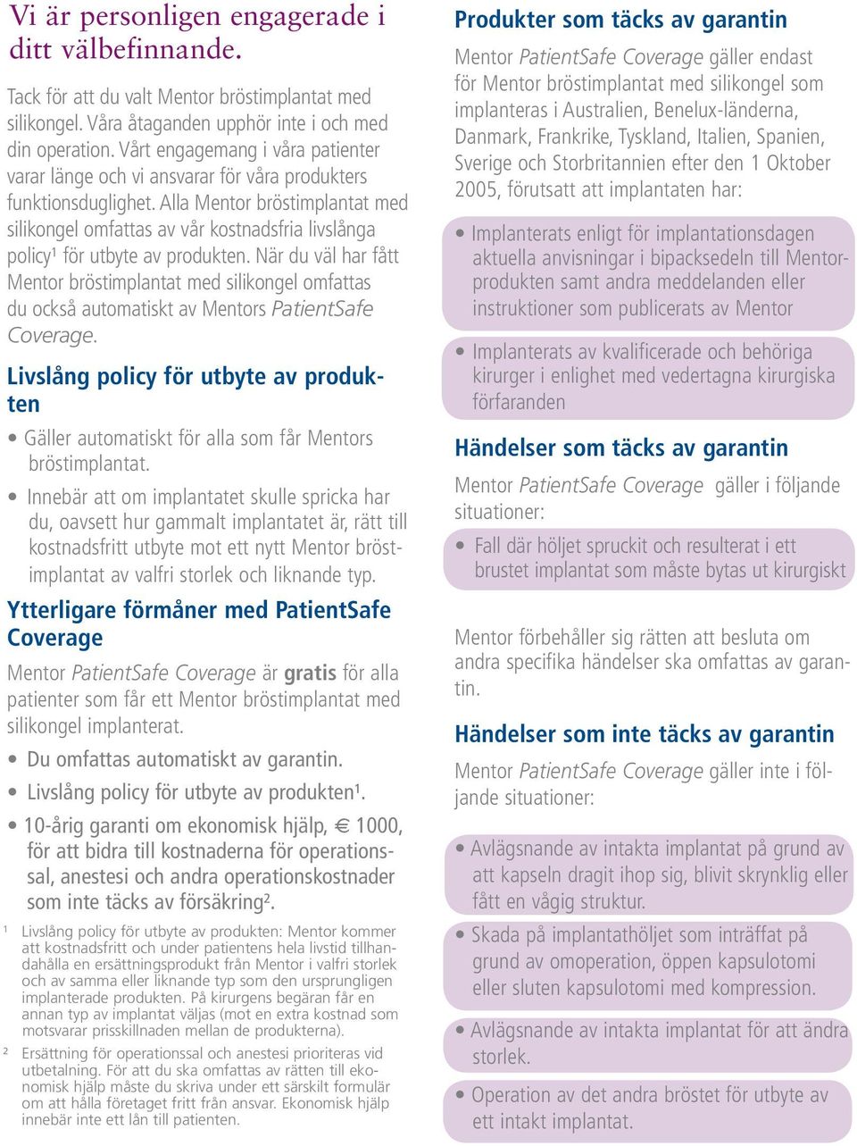 Alla Mentor bröstimplantat med silikongel omfattas av vår kostnadsfria livslånga policy¹ för utbyte av produkten.