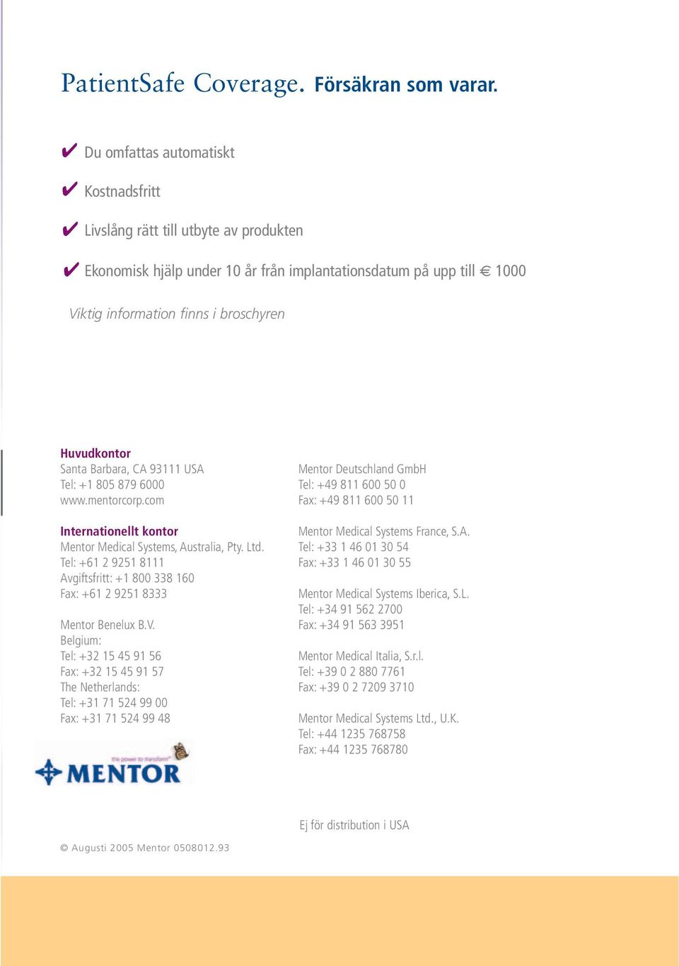 Santa Barbara, CA 93111 USA Tel: +1 805 879 6000 www.mentorcorp.com Internationellt kontor Mentor Medical Systems, Australia, Pty. Ltd.