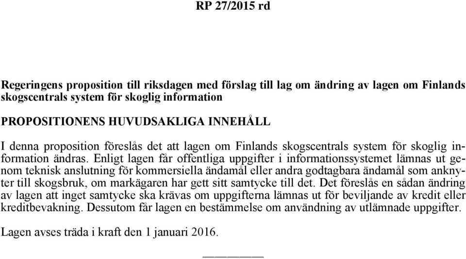 Enligt lagen får offentliga uppgifter i informationssystemet lämnas ut genom teknisk anslutning för kommersiella ändamål eller andra godtagbara ändamål som anknyter till skogsbruk, om