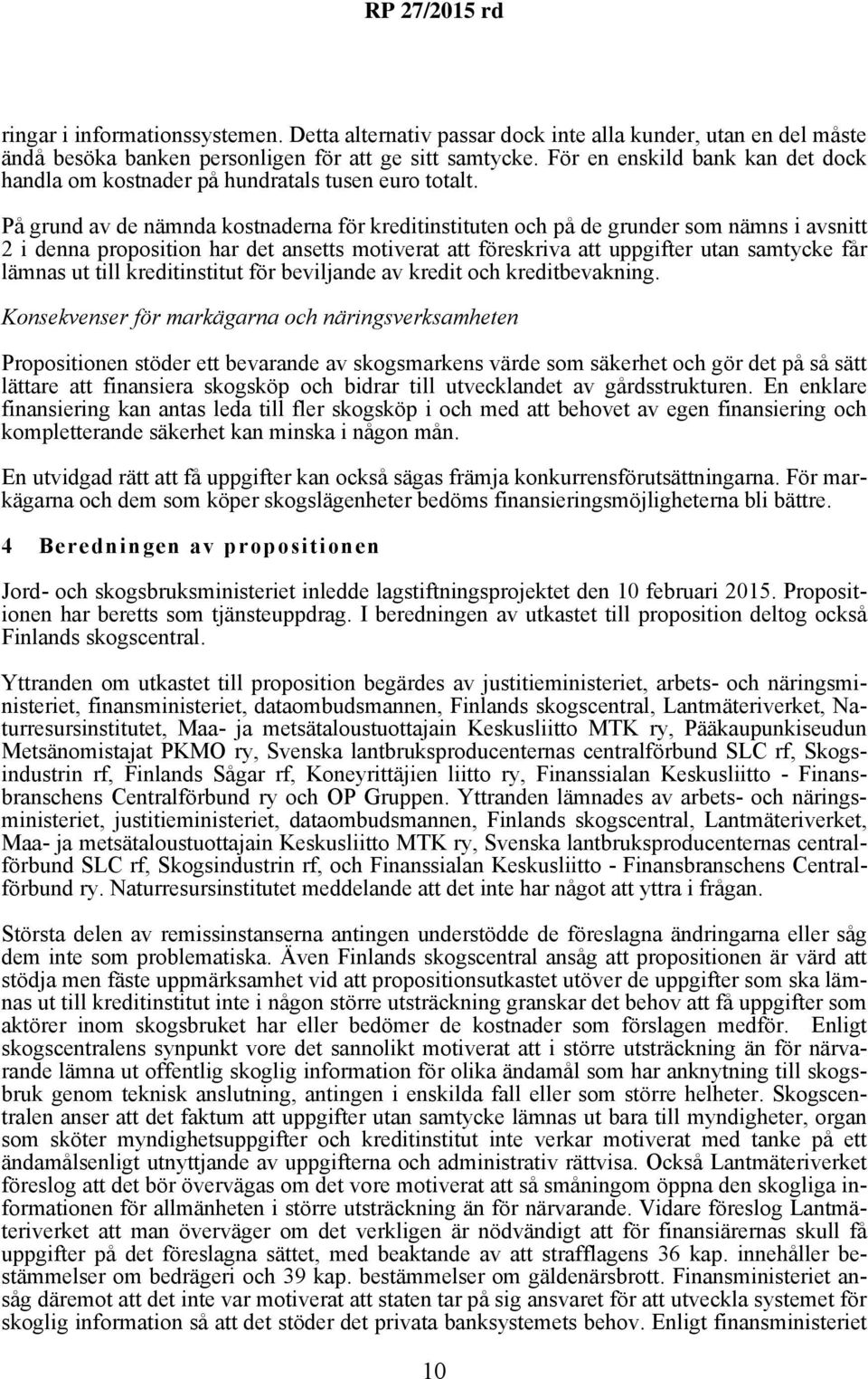 På grund av de nämnda kostnaderna för kreditinstituten och på de grunder som nämns i avsnitt 2 i denna proposition har det ansetts motiverat att föreskriva att uppgifter utan samtycke får lämnas ut