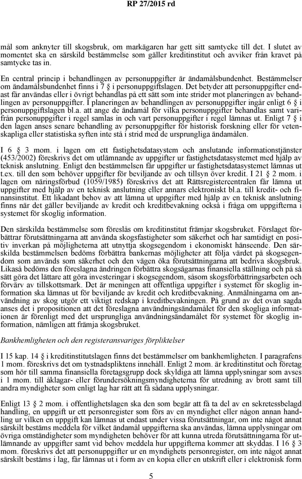 Det betyder att personuppgifter endast får användas eller i övrigt behandlas på ett sätt som inte strider mot planeringen av behandlingen av personuppgifter.