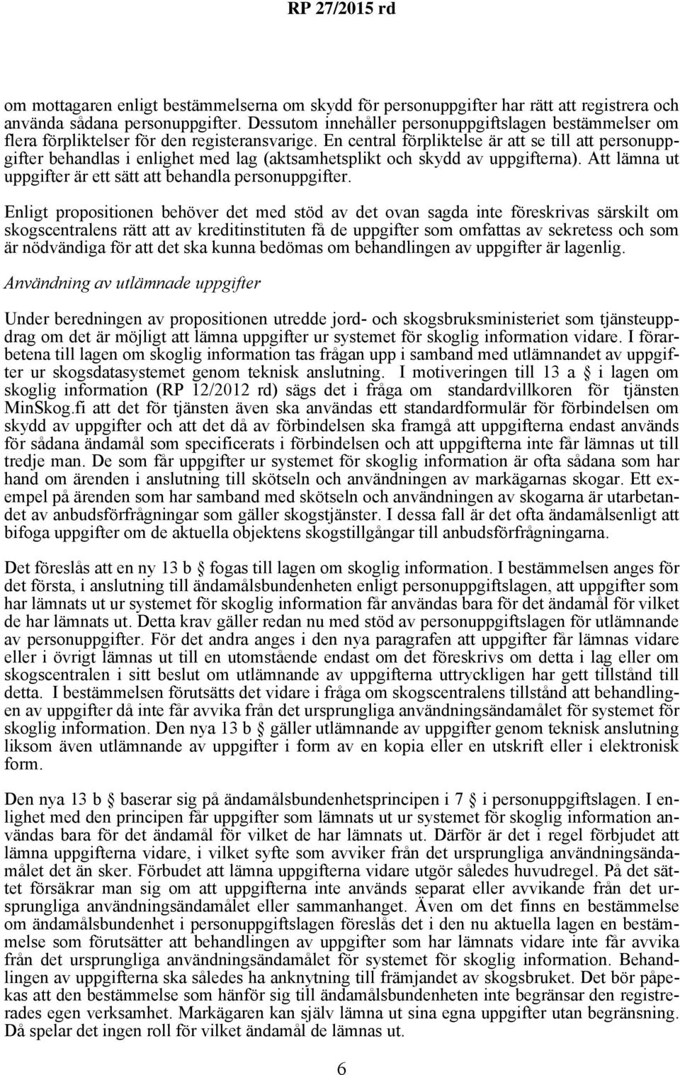 En central förpliktelse är att se till att personuppgifter behandlas i enlighet med lag (aktsamhetsplikt och skydd av uppgifterna). Att lämna ut uppgifter är ett sätt att behandla personuppgifter.