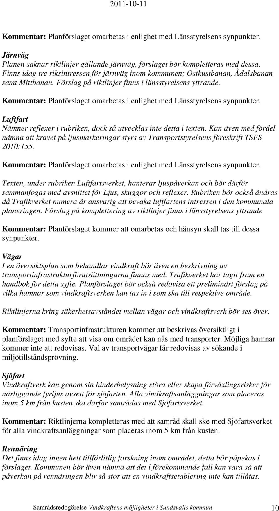 Kommentar: Planförslaget omarbetas i enlighet med Länsstyrelsens synpunkter. Luftfart Nämner reflexer i rubriken, dock så utvecklas inte detta i texten.