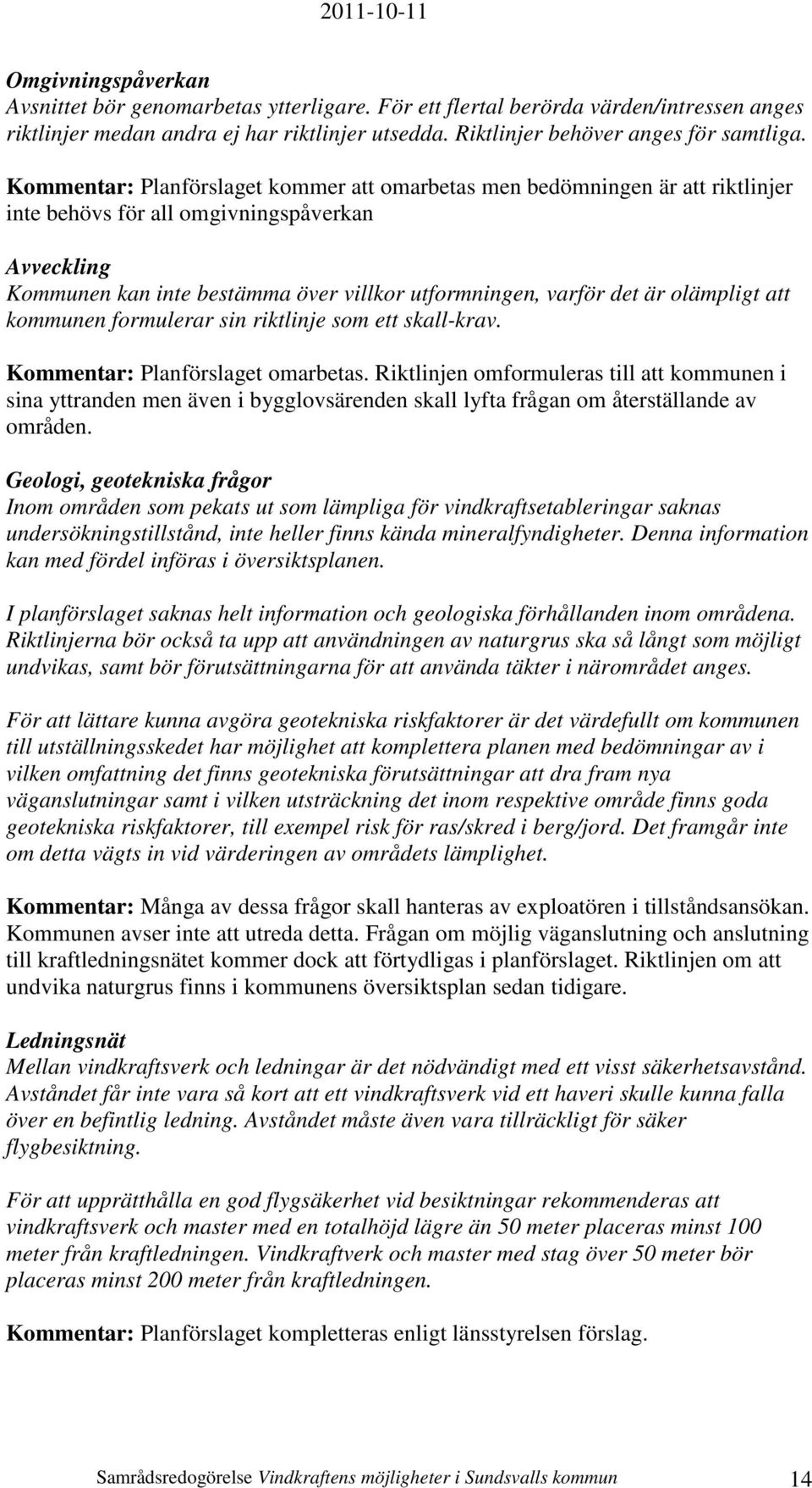 olämpligt att kommunen formulerar sin riktlinje som ett skall-krav. Kommentar: Planförslaget omarbetas.