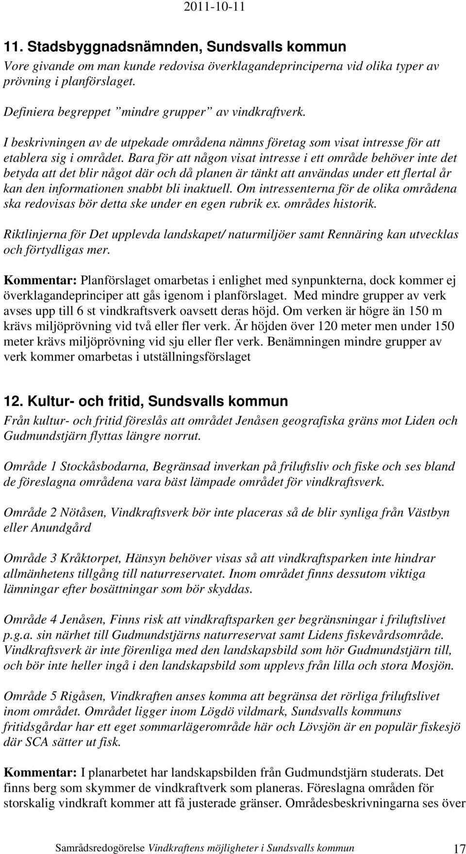 Bara för att någon visat intresse i ett område behöver inte det betyda att det blir något där och då planen är tänkt att användas under ett flertal år kan den informationen snabbt bli inaktuell.