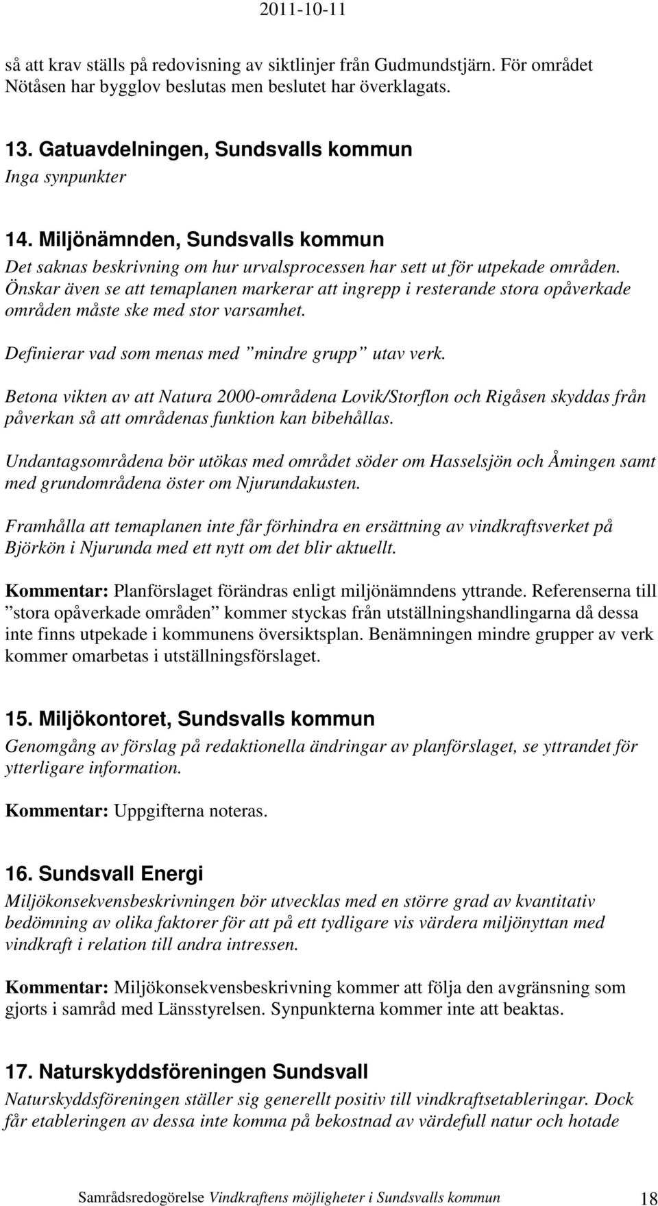 Önskar även se att temaplanen markerar att ingrepp i resterande stora opåverkade områden måste ske med stor varsamhet. Definierar vad som menas med mindre grupp utav verk.